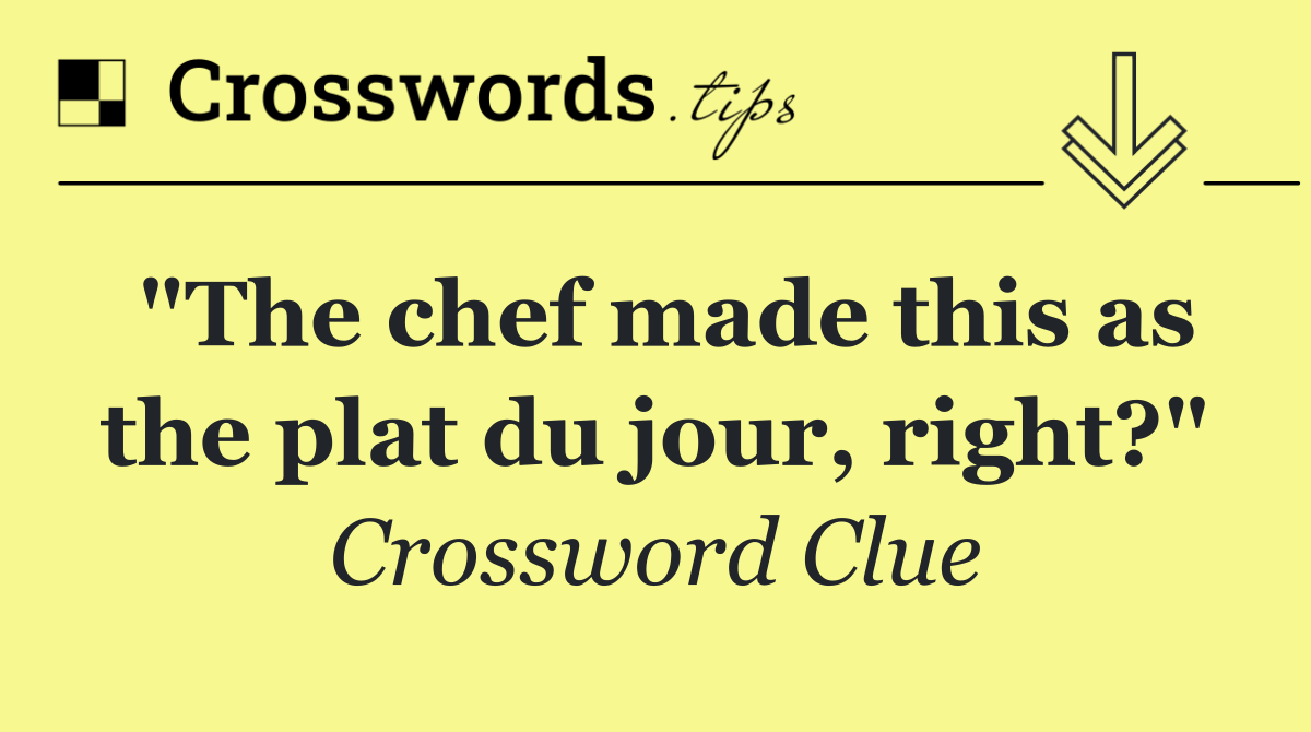 "The chef made this as the plat du jour, right?"