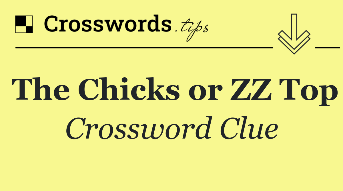 The Chicks or ZZ Top