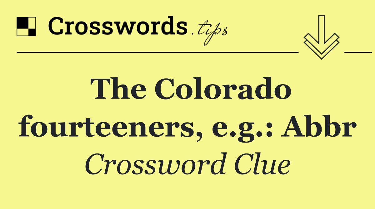 The Colorado fourteeners, e.g.: Abbr