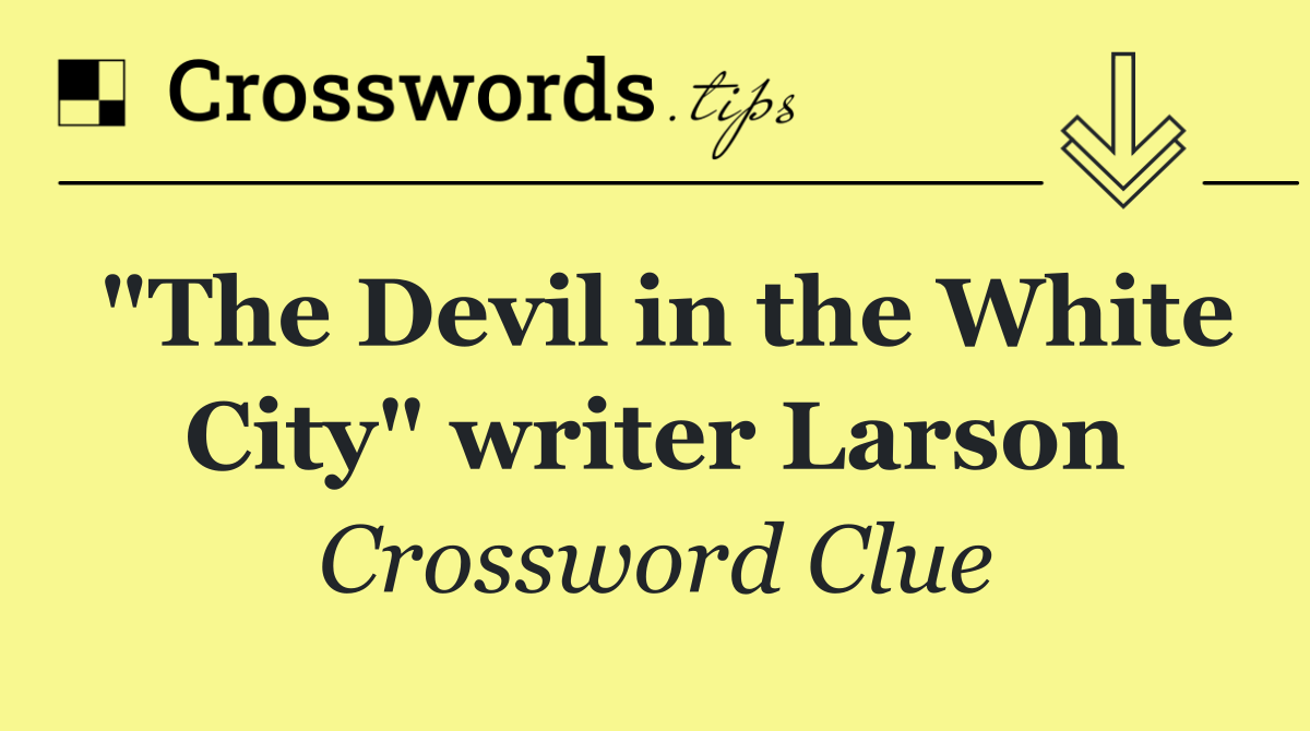 "The Devil in the White City" writer Larson