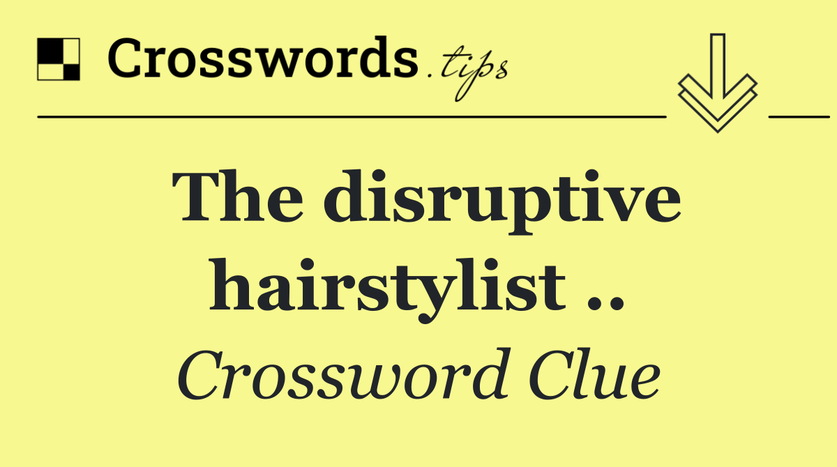 The disruptive hairstylist ..