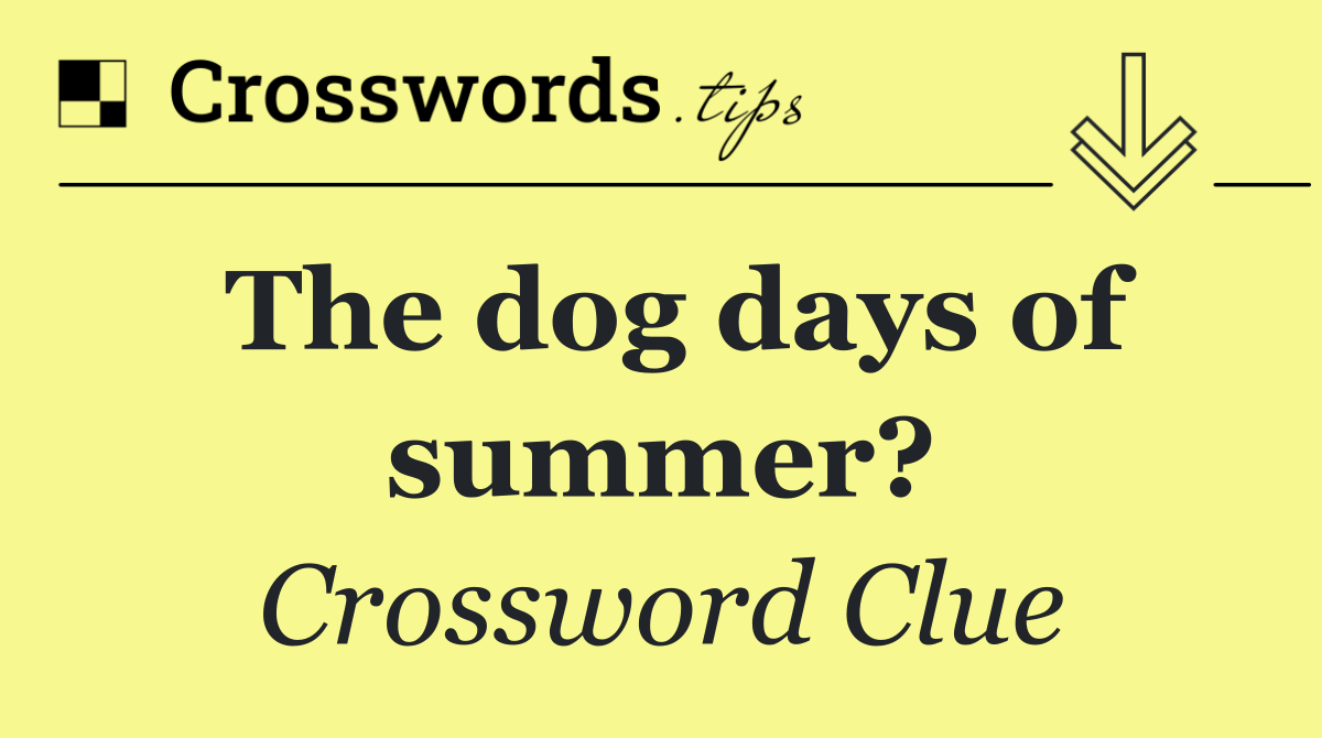 The dog days of summer?