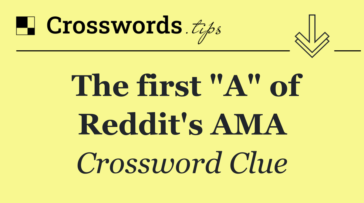The first "A" of Reddit's AMA
