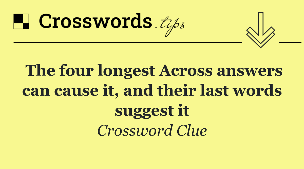 The four longest Across answers can cause it, and their last words suggest it