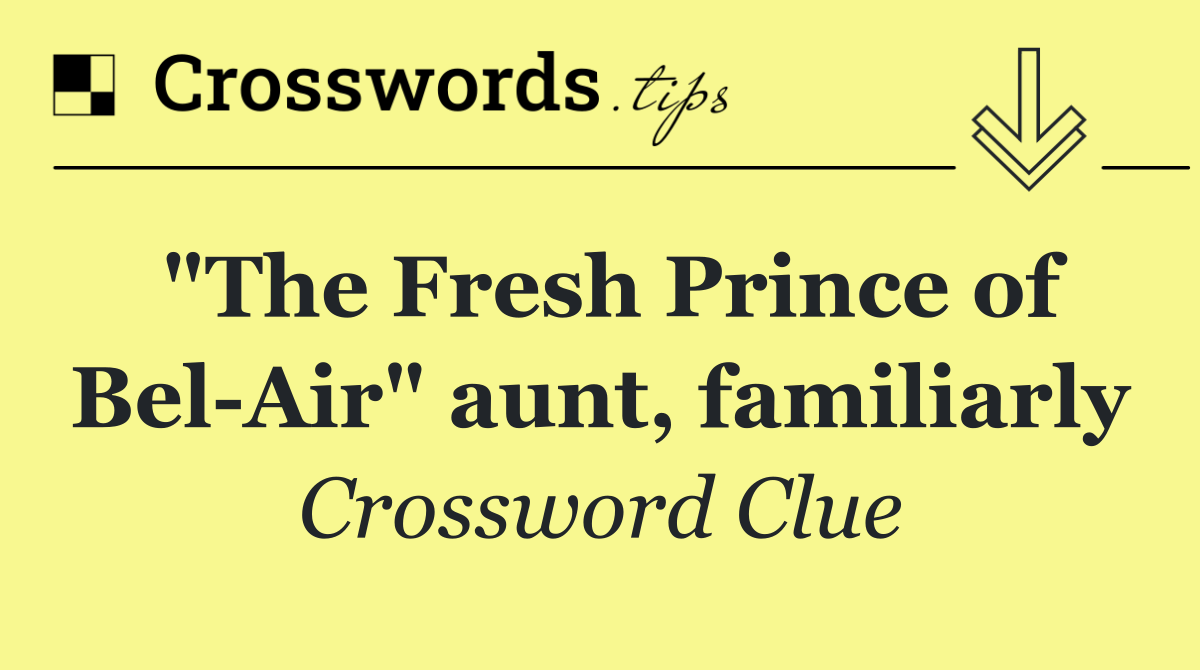 "The Fresh Prince of Bel Air" aunt, familiarly