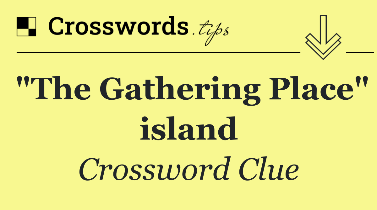 "The Gathering Place" island