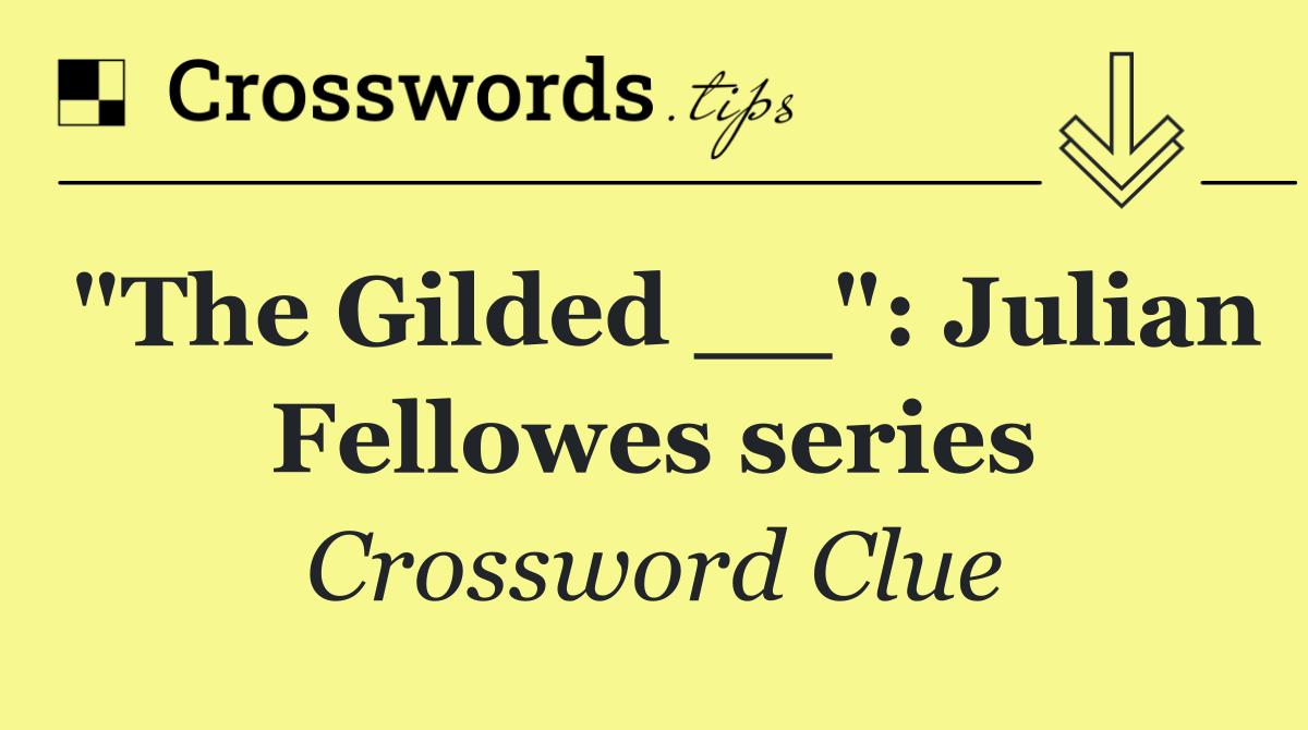 "The Gilded __": Julian Fellowes series