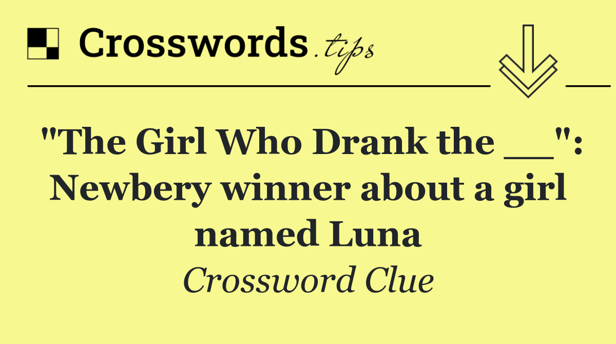 "The Girl Who Drank the __": Newbery winner about a girl named Luna