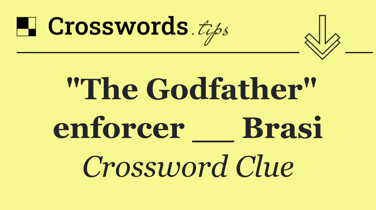 "The Godfather" enforcer __ Brasi