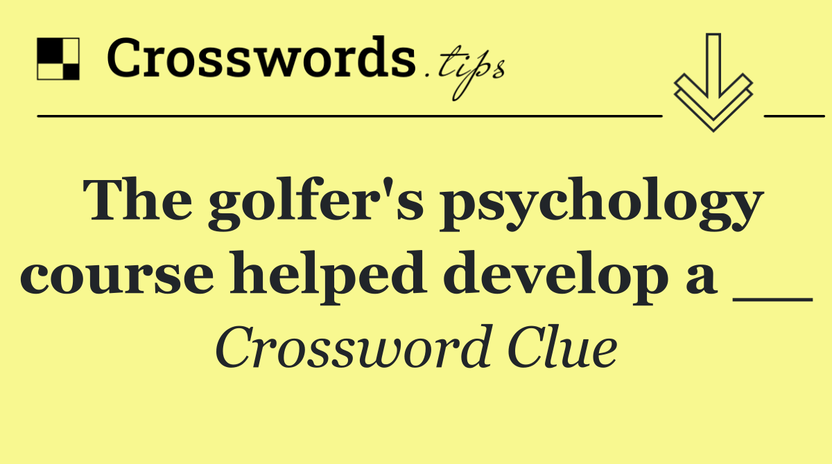 The golfer's psychology course helped develop a __