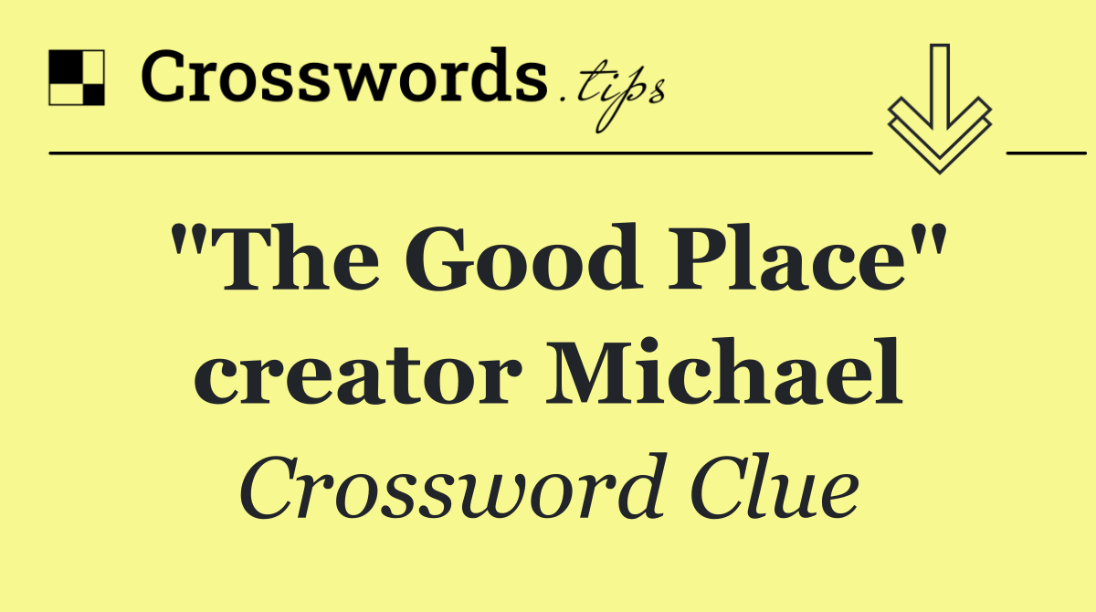 "The Good Place" creator Michael