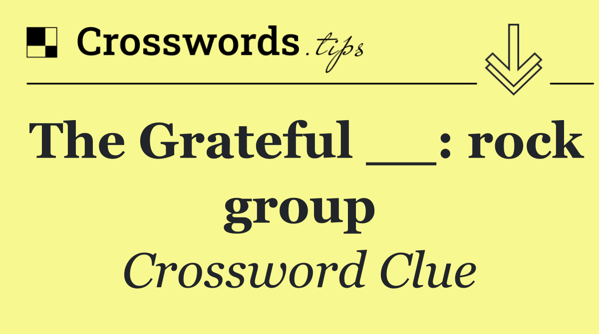 The Grateful __: rock group