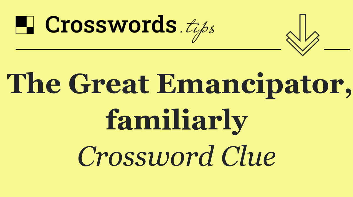 The Great Emancipator, familiarly