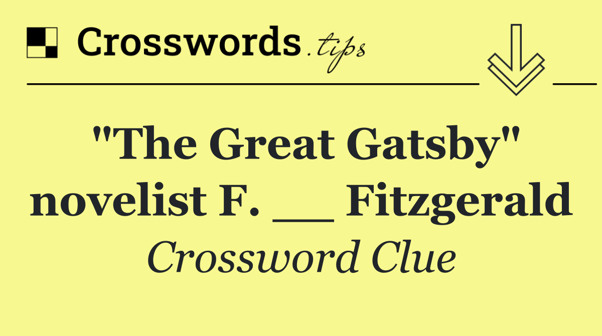 "The Great Gatsby" novelist F. __ Fitzgerald