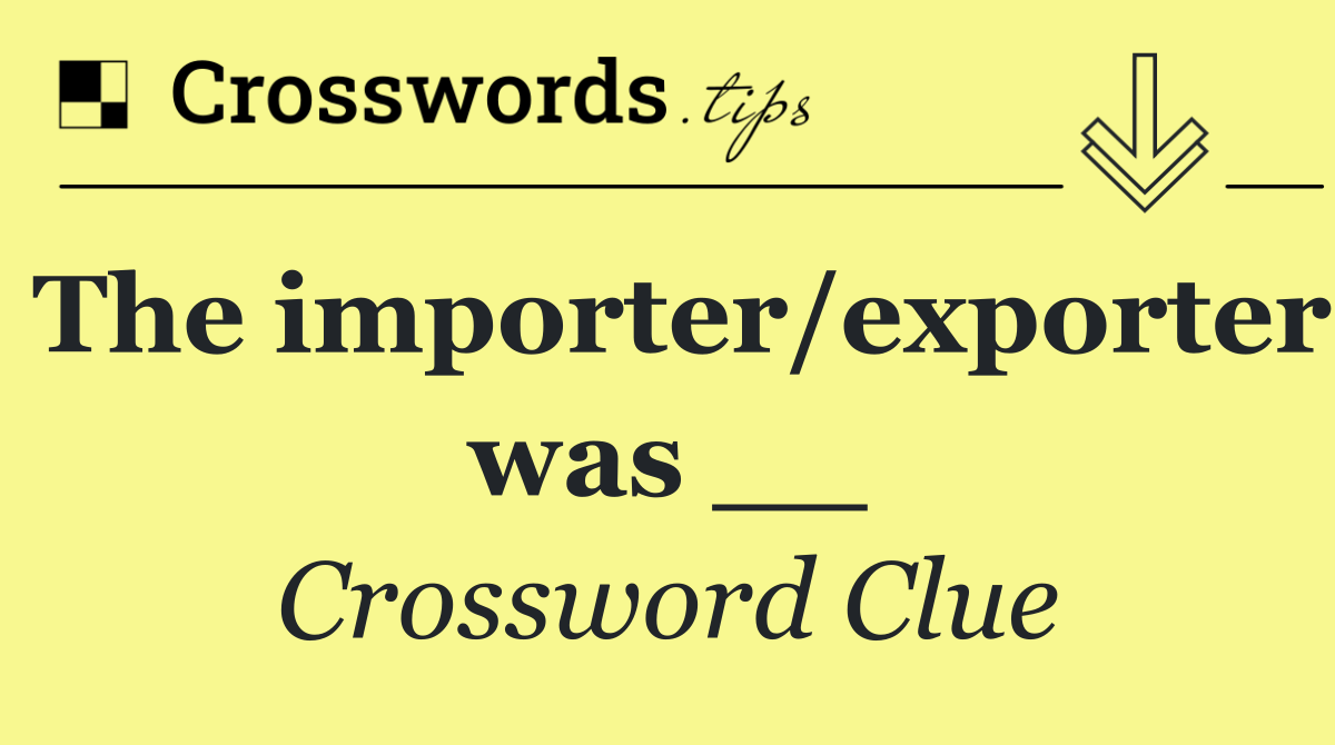 The importer/exporter was __