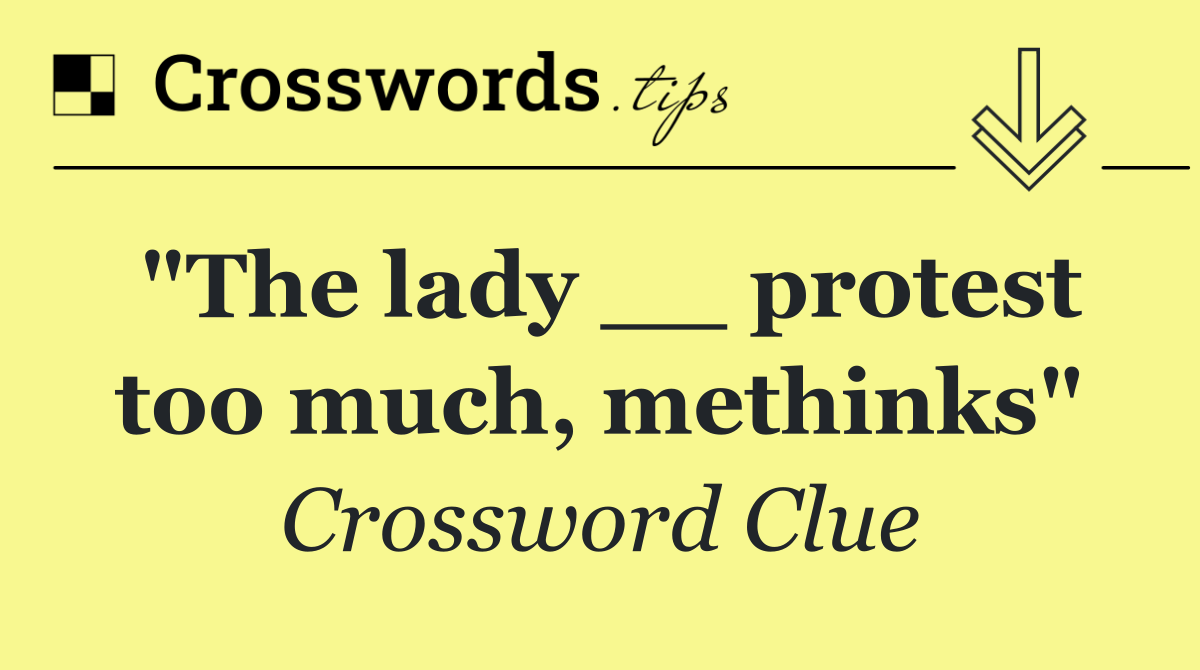 "The lady __ protest too much, methinks"
