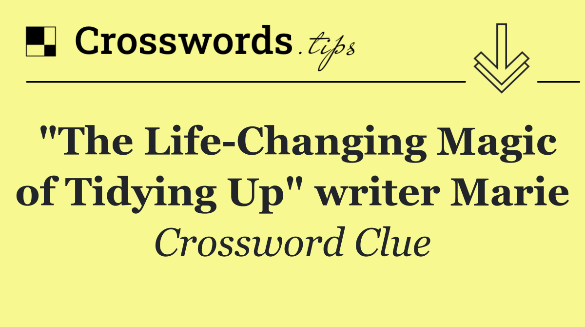 "The Life Changing Magic of Tidying Up" writer Marie