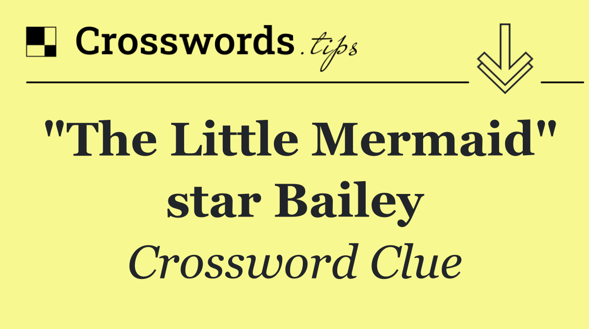 "The Little Mermaid" star Bailey