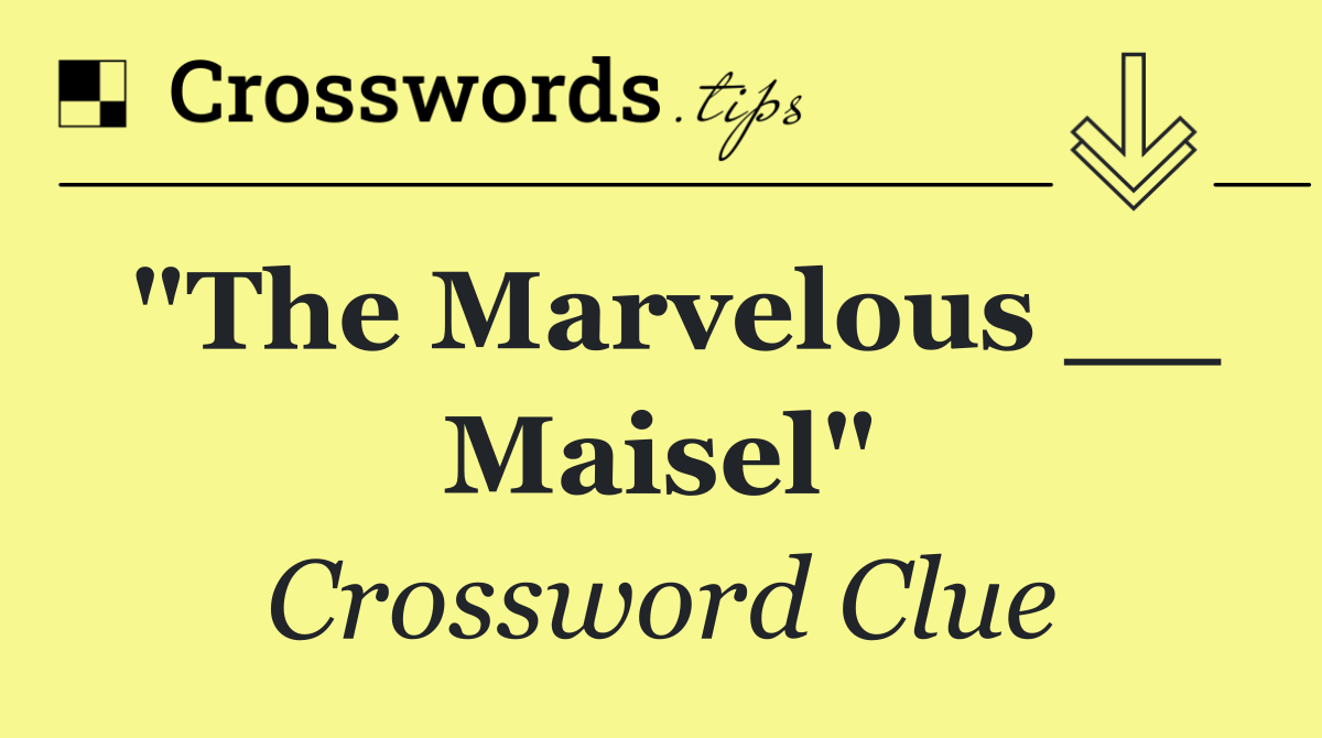 "The Marvelous __ Maisel"