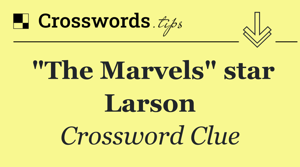 "The Marvels" star Larson
