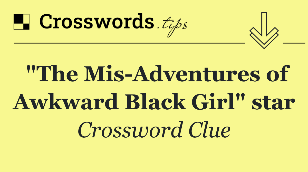 "The Mis Adventures of Awkward Black Girl" star