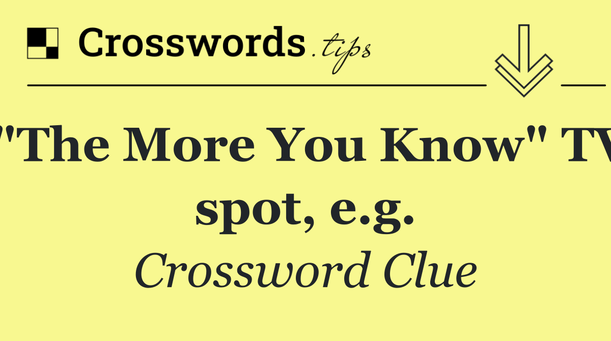 "The More You Know" TV spot, e.g.