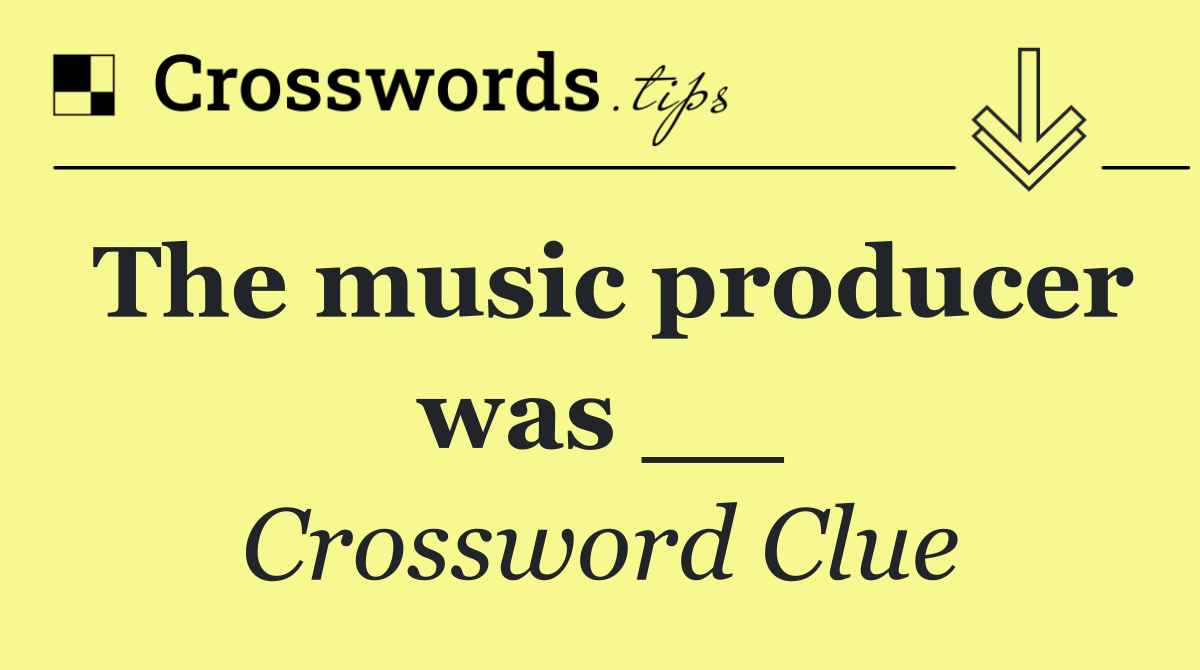 The music producer was __