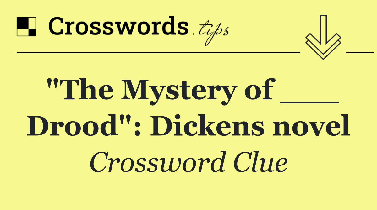 "The Mystery of ___ Drood": Dickens novel