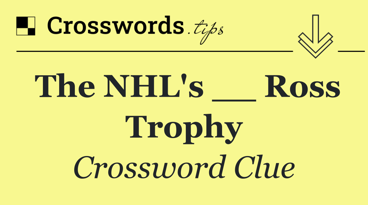 The NHL's __ Ross Trophy