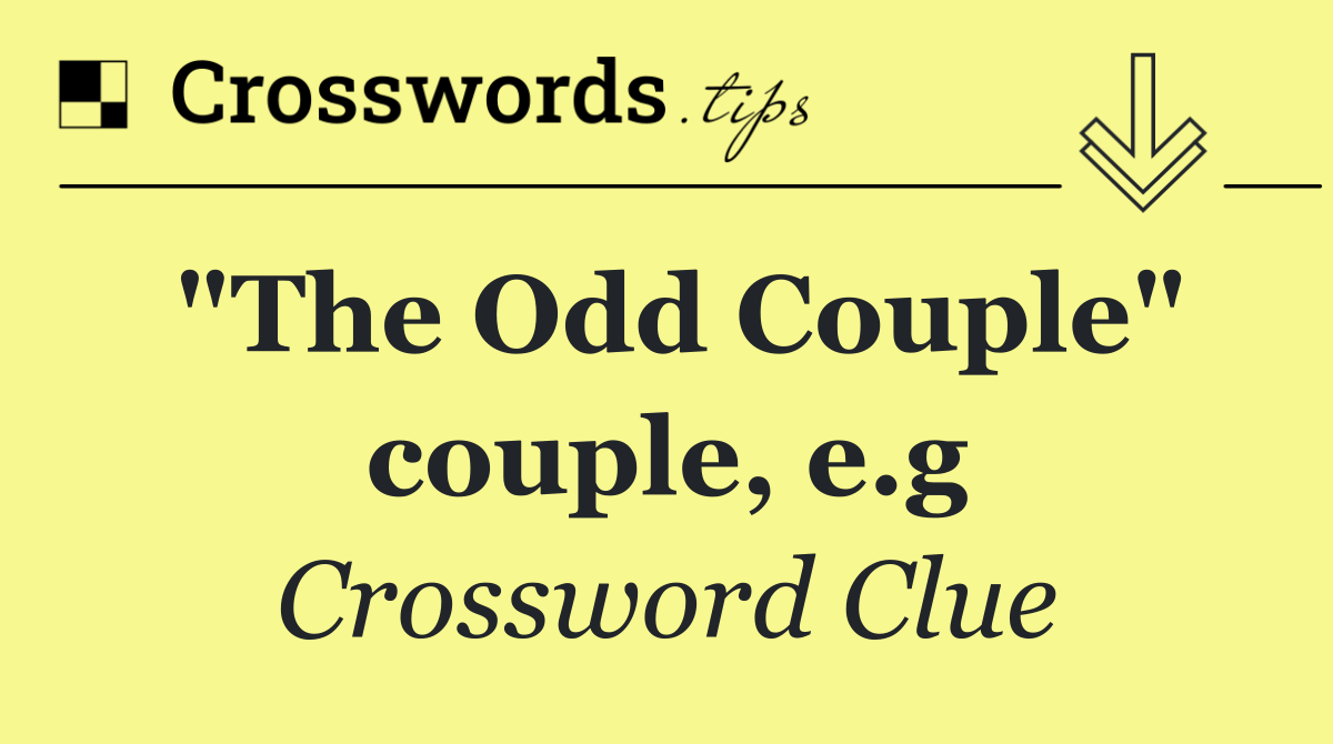 "The Odd Couple" couple, e.g