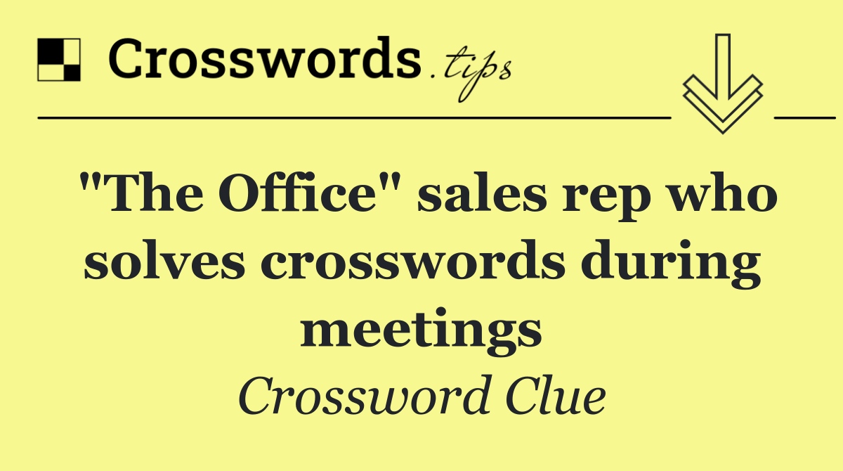 "The Office" sales rep who solves crosswords during meetings