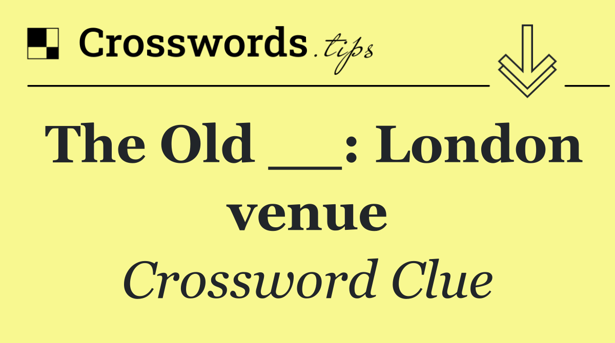 The Old __: London venue