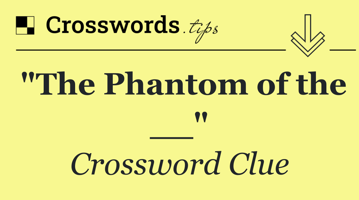 "The Phantom of the __"