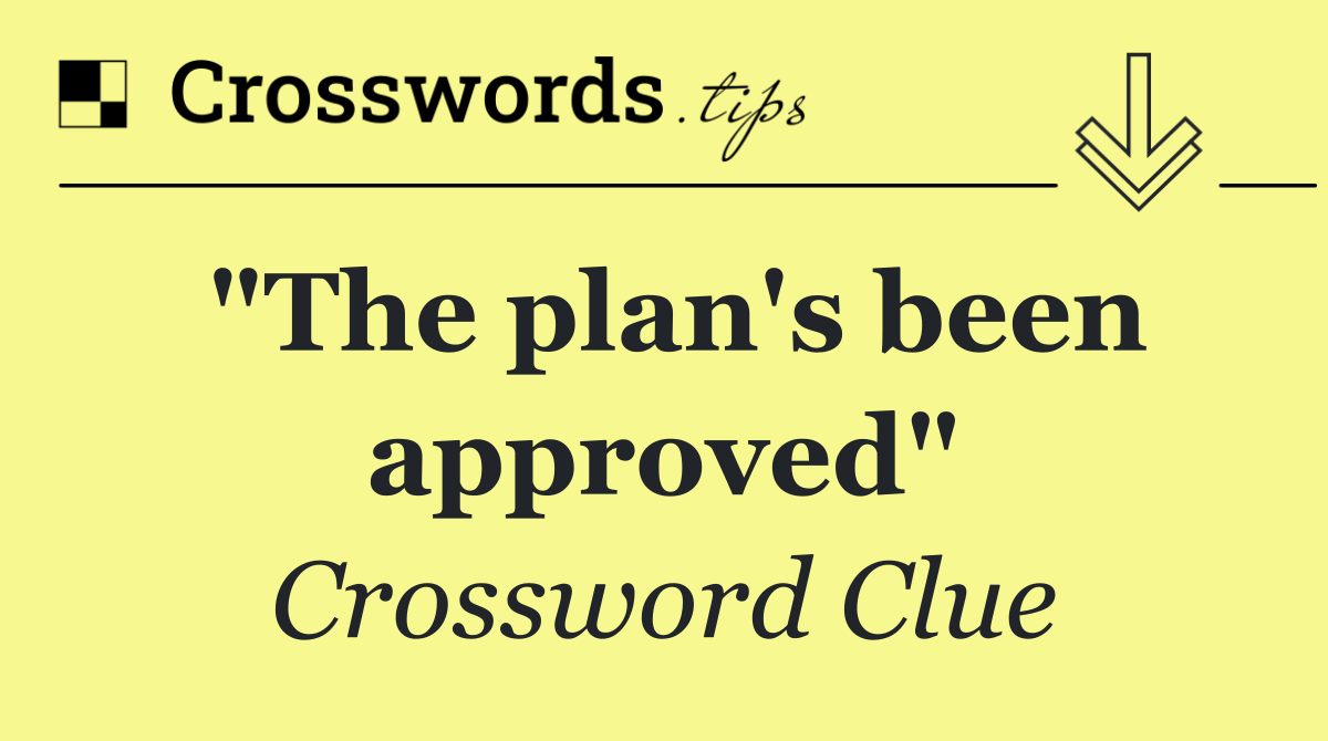 "The plan's been approved"