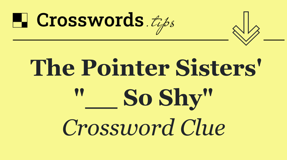 The Pointer Sisters' "__ So Shy"