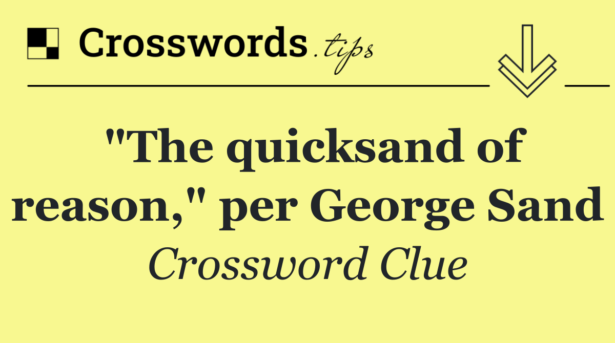 "The quicksand of reason," per George Sand