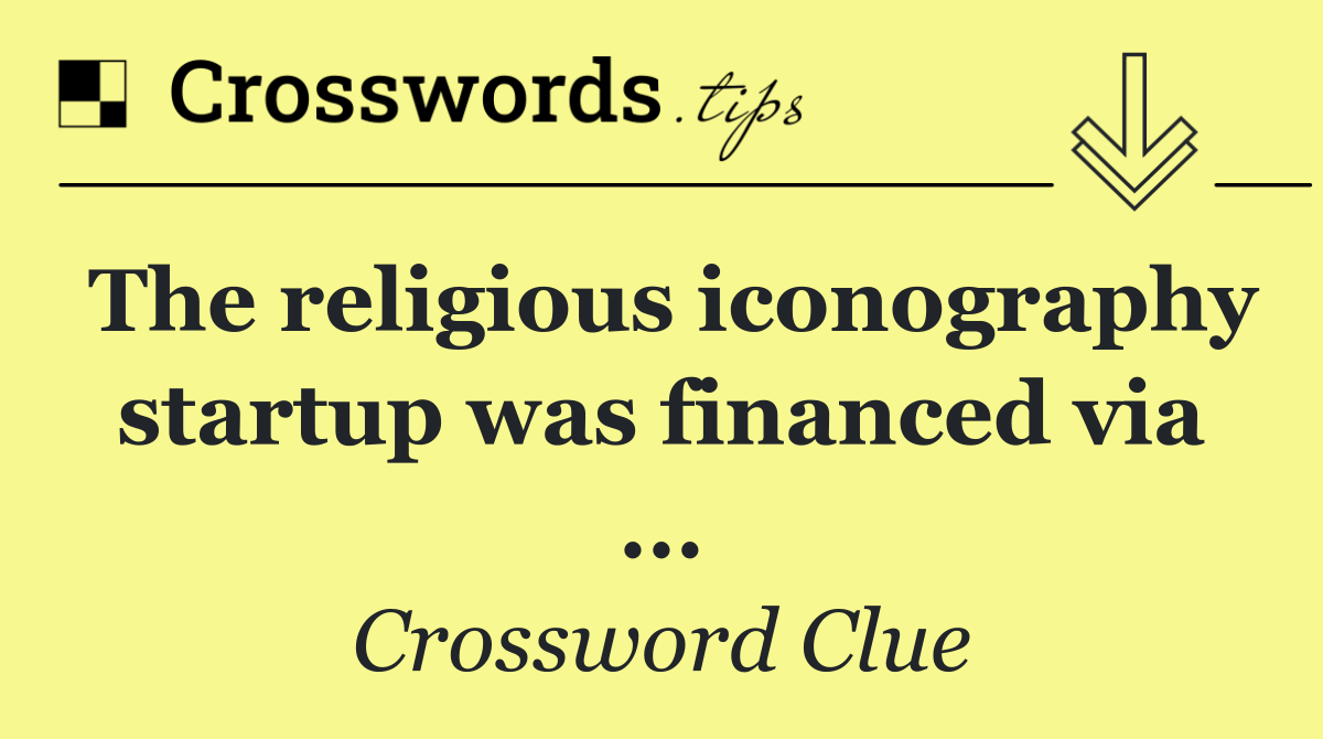 The religious iconography startup was financed via ...