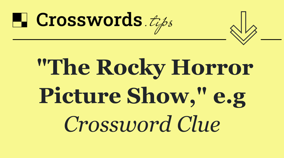 "The Rocky Horror Picture Show," e.g