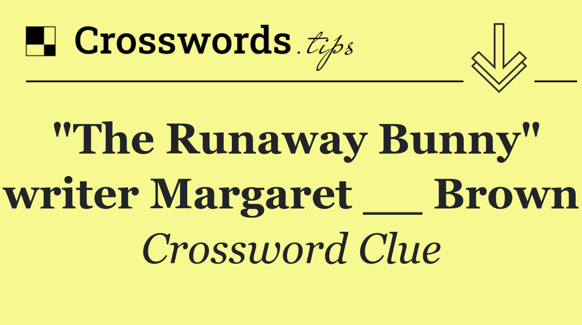 "The Runaway Bunny" writer Margaret __ Brown