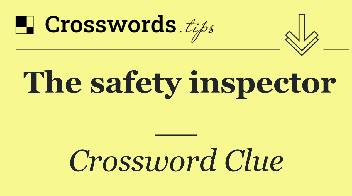 The safety inspector __