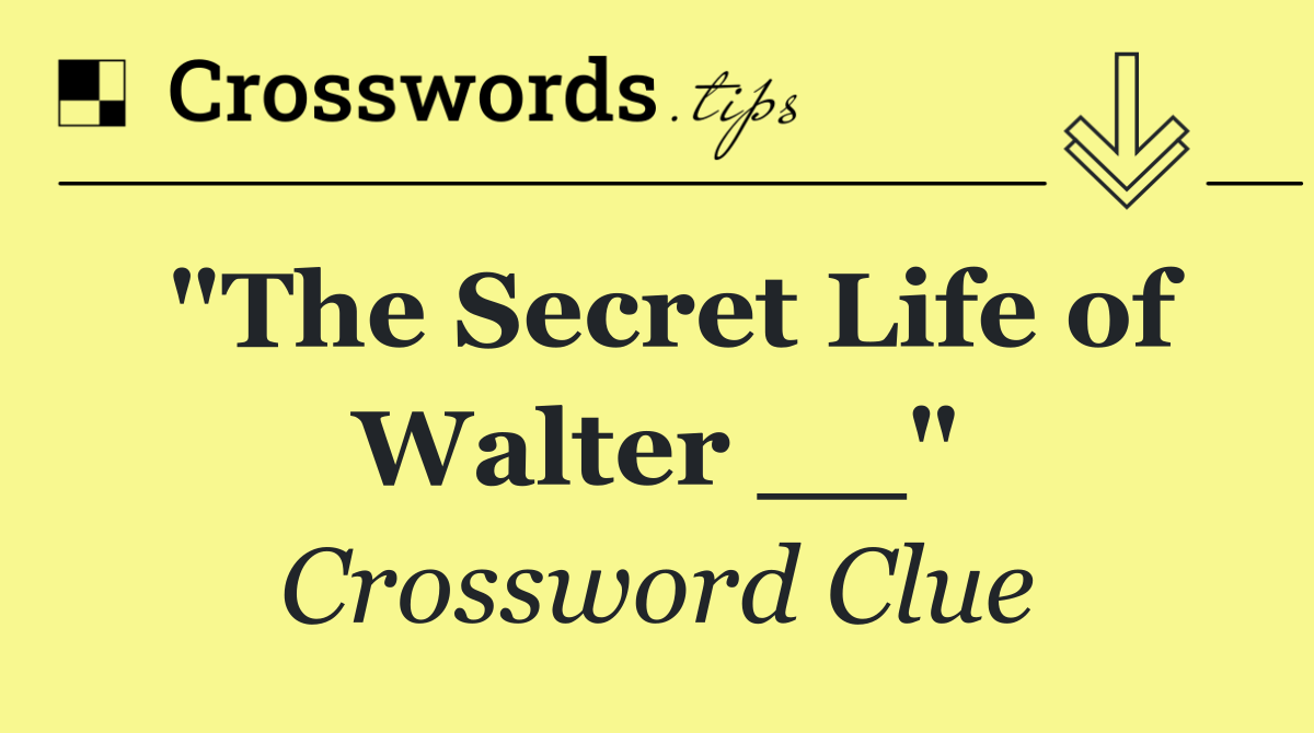 "The Secret Life of Walter __"