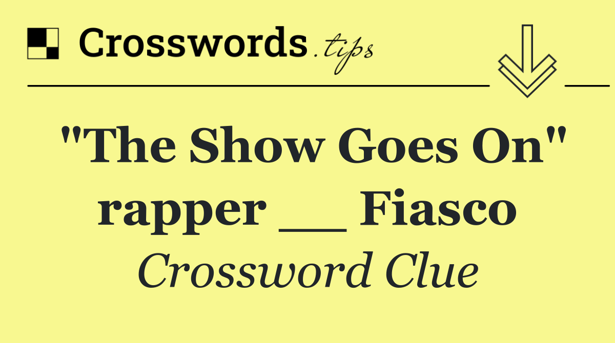 "The Show Goes On" rapper __ Fiasco