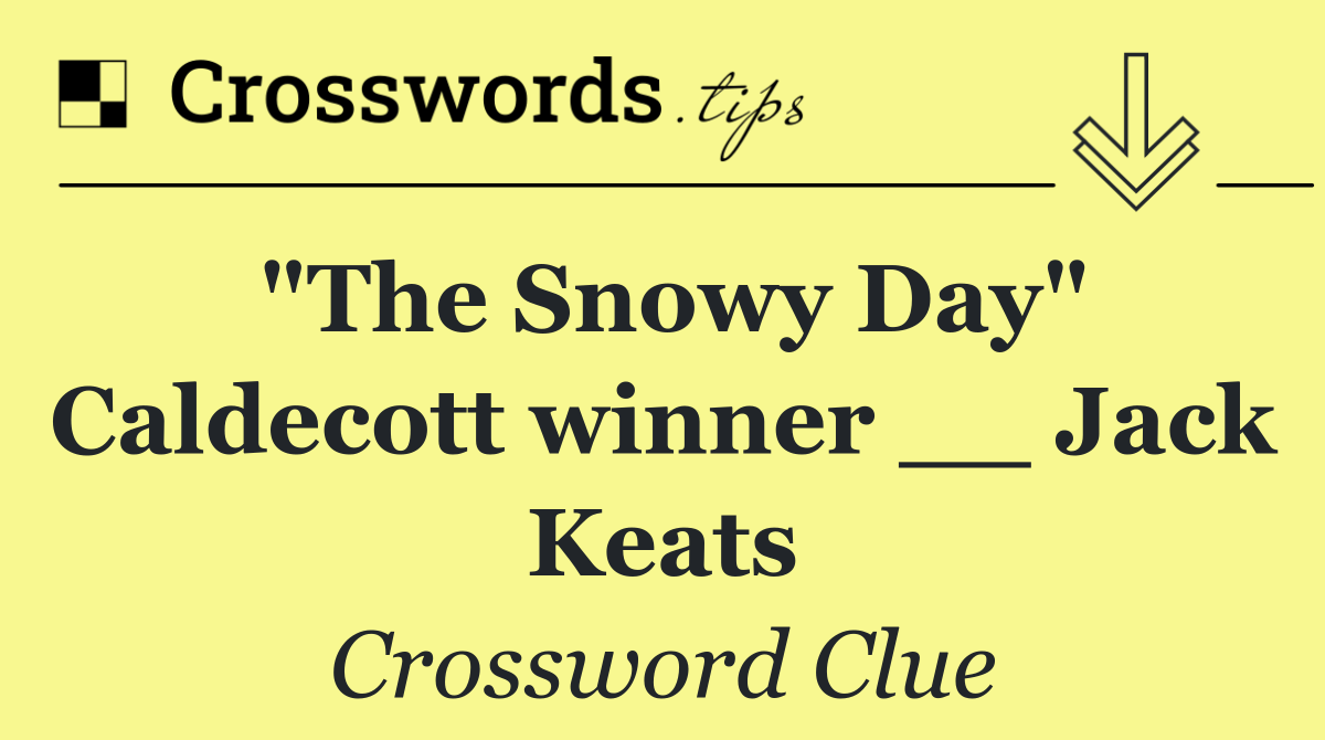 "The Snowy Day" Caldecott winner __ Jack Keats