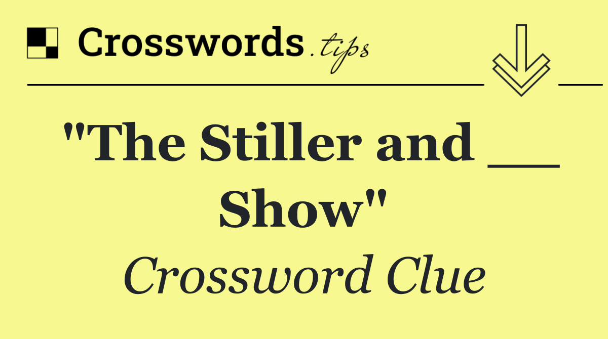"The Stiller and __ Show"