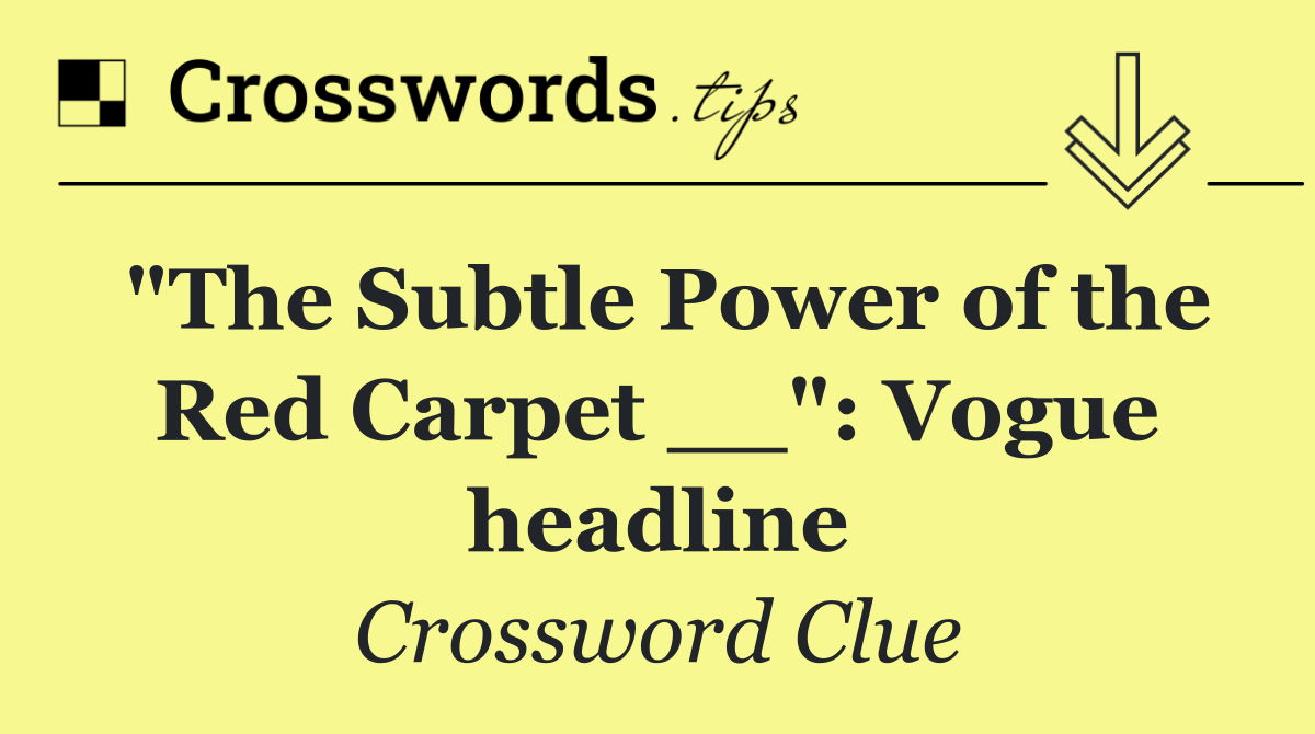 "The Subtle Power of the Red Carpet __": Vogue headline