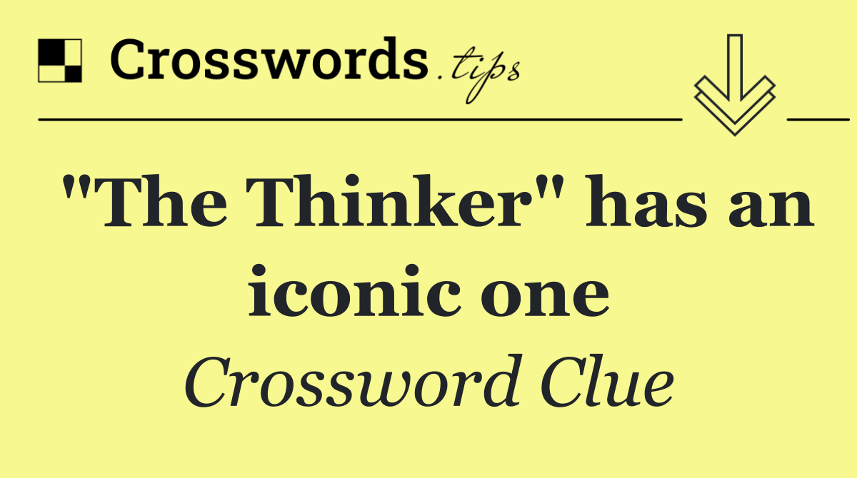 "The Thinker" has an iconic one