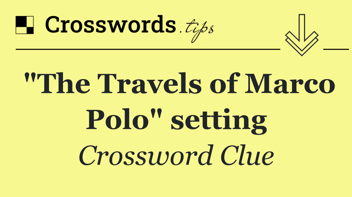 "The Travels of Marco Polo" setting