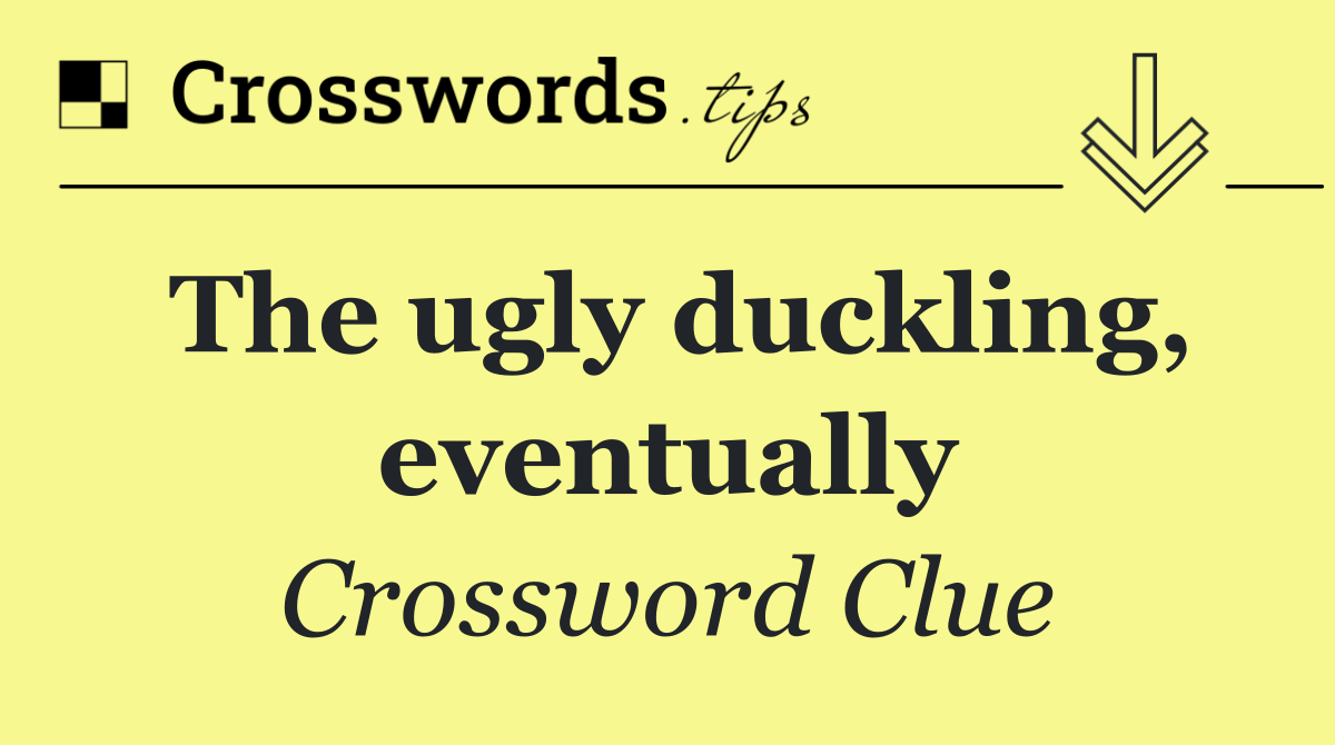 The ugly duckling, eventually