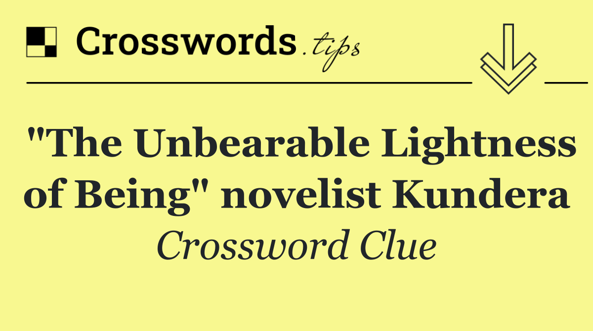 "The Unbearable Lightness of Being" novelist Kundera