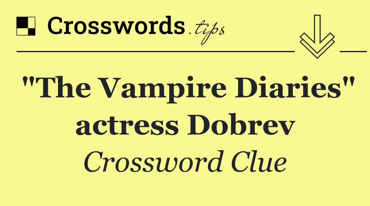 "The Vampire Diaries" actress Dobrev